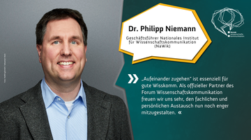 Dr. Philipp Niemann, Geschäftsführer Nationales Institut für Wissenschaftskommunikation (NaWik). Zitat: „Aufeinander zugehen ist essenziell für gute Wisskomm. Als offizieller Partner des Forum Wissenschaftskommunikation freuen wir uns sehr, den fachlichen
