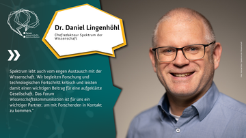 Dr. Daniel Lingenhöhl, Chefredakteur Spektrum der Wissenschaft. Text: Spektrum lebt auch vom engen Austausch mit der Wissenschaft. Wir begleiten Forschung und technologischen Fortschritt kritisch und leisten damit einen wichtigen Beitrag...