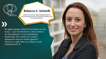 Foto von Rebecca C. Schmidt, Administrative Geschäftsführerin Forschungsinstitut Gesellschaftlicher Zusammenhalt. Schmidt hat lange rotbraune Haare und trägt einen dunklen Blazer. Sie lächelt in die Kamera. Ihr Zitat: „Die gegenwärtigen Vielfachkrisen for